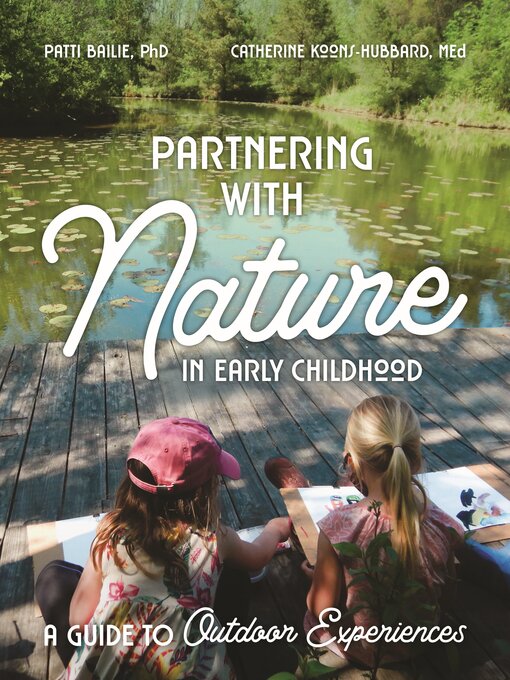 Title details for Partnering with Nature in Early Childhood: A Guide to Outdoor Experiences by Patti Ensel Bailie - Available